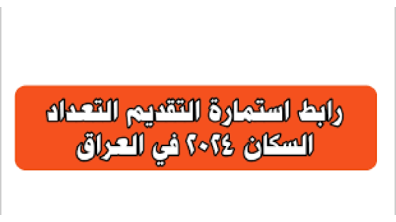 رابط استمارة التقديم للتعداد السكاني 2024 بالعراق وزارة العمل وأهم الشروط