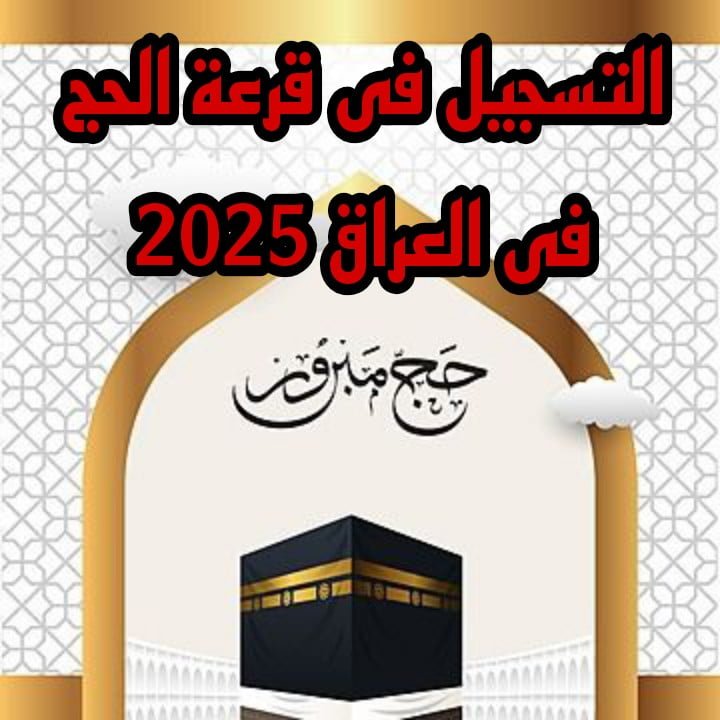 لبيك اللهم لبيك .. التسجيل فى قرعة الحج 2025 العراق وأهم الشروط