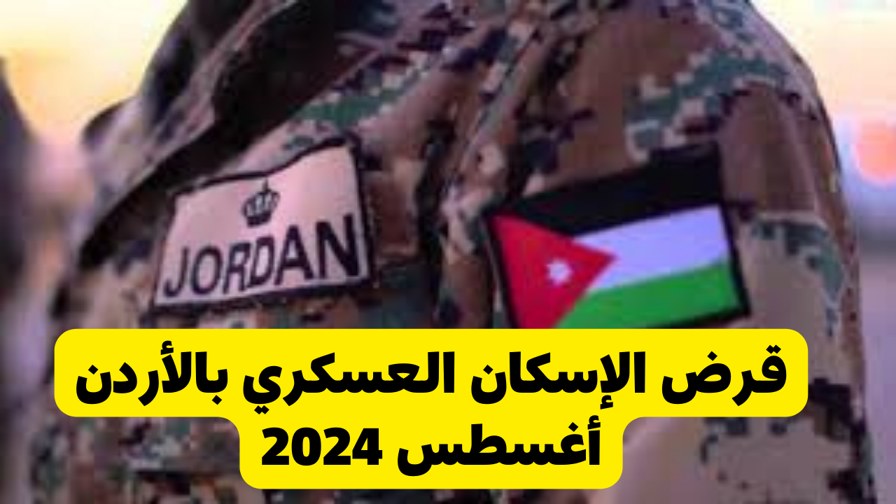 “وجبة أغسطس“ استعلام اسماء مستحقي قرض الاسكان العسكري بالأردن 2024 والشروط