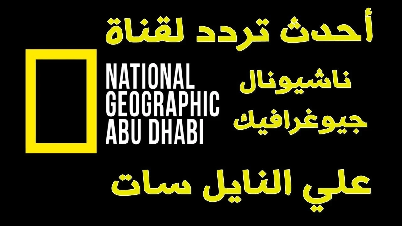 National Geographic .. تردد قناة ناشيونال جيوغرافيك HD الجديد علي قمر نايلسات وعرب سات