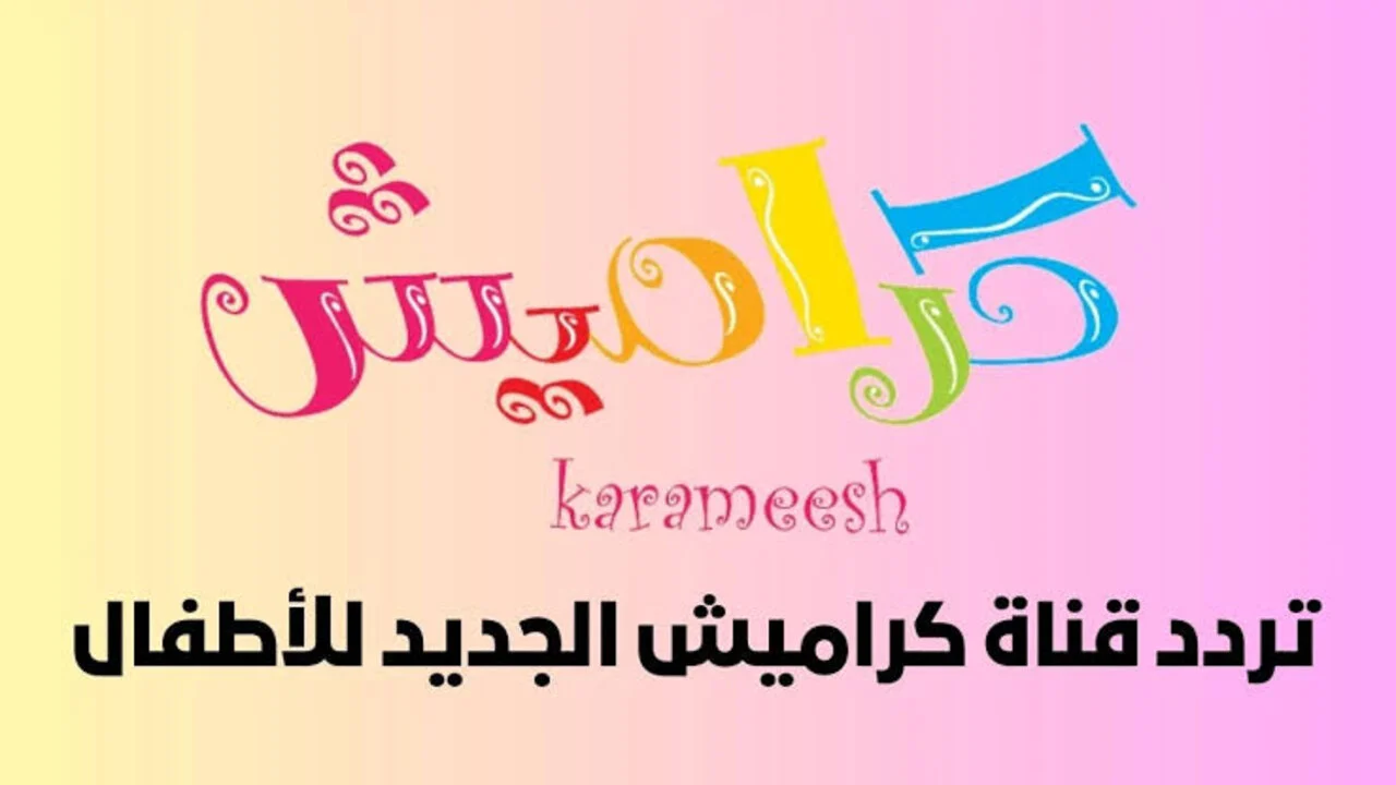 “اخلصي من زنهم“ نزلي تردد قناة كراميش karameesh TV على النايل سات والعرب سات لكرتون الأطفال المسلي