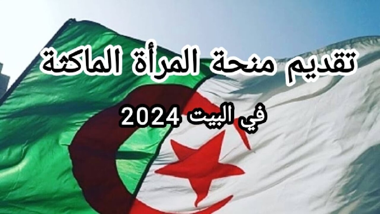 من هنا رابط التسجيل في منحة المرأة الماكثة في البيت 2024 بالجزائر.. أبرز الشروط والمتطلبات