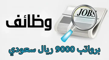 براتب 9000 ريال. فرص عمل جديدة في السعودية بمميزات خيالية والشروط المطلوبة. الحق فرصتك